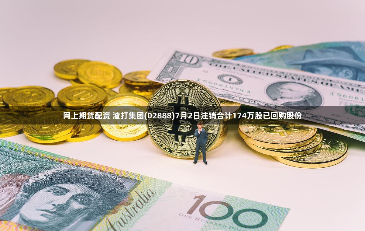 网上期货配资 渣打集团(02888)7月2日注销合计174万股已回购股份