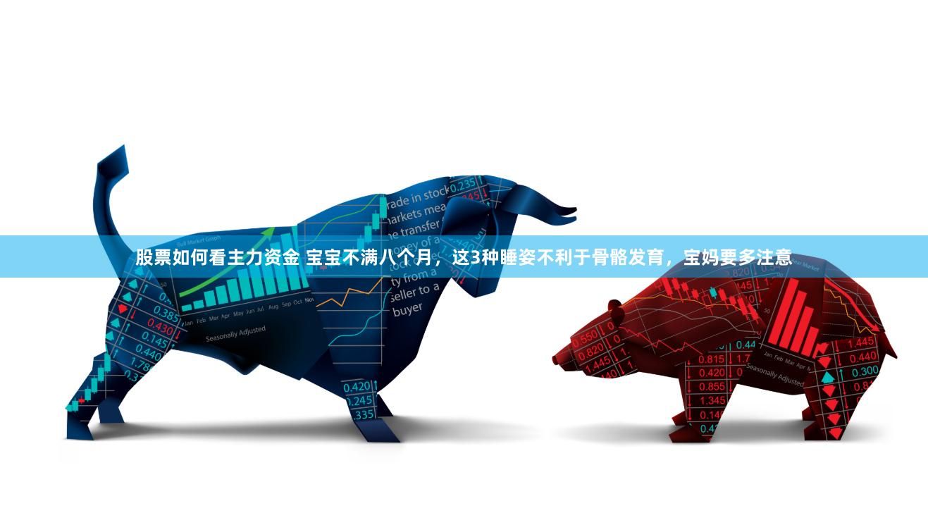 股票如何看主力资金 宝宝不满八个月，这3种睡姿不利于骨骼发育，宝妈要多注意