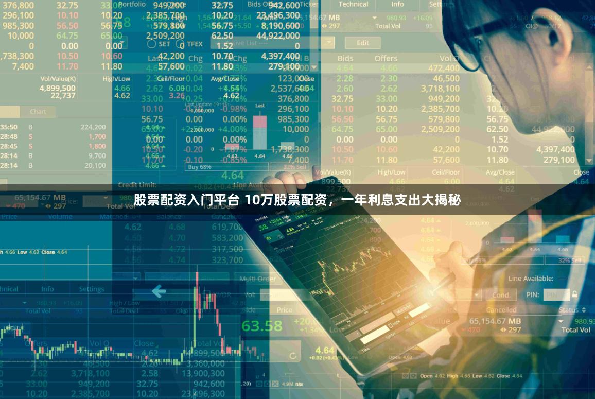股票配资入门平台 10万股票配资，一年利息支出大揭秘