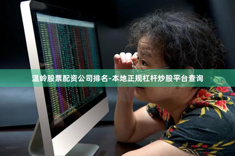 温岭股票配资公司排名-本地正规杠杆炒股平台查询