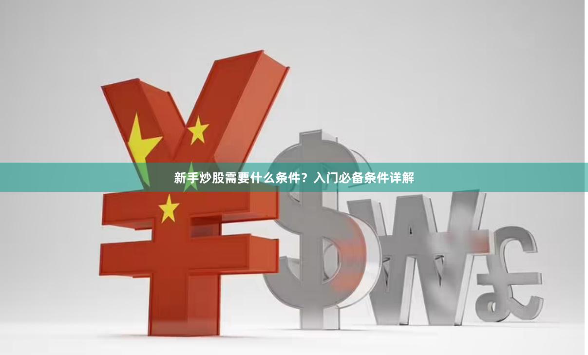 新手炒股需要什么条件？入门必备条件详解