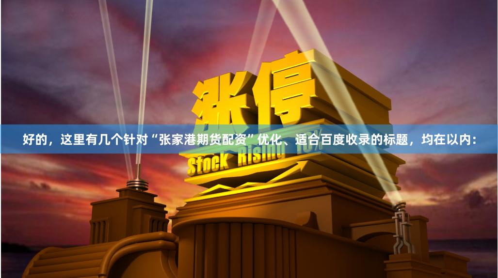 好的，这里有几个针对“张家港期货配资”优化、适合百度收录的标题，均在以内：