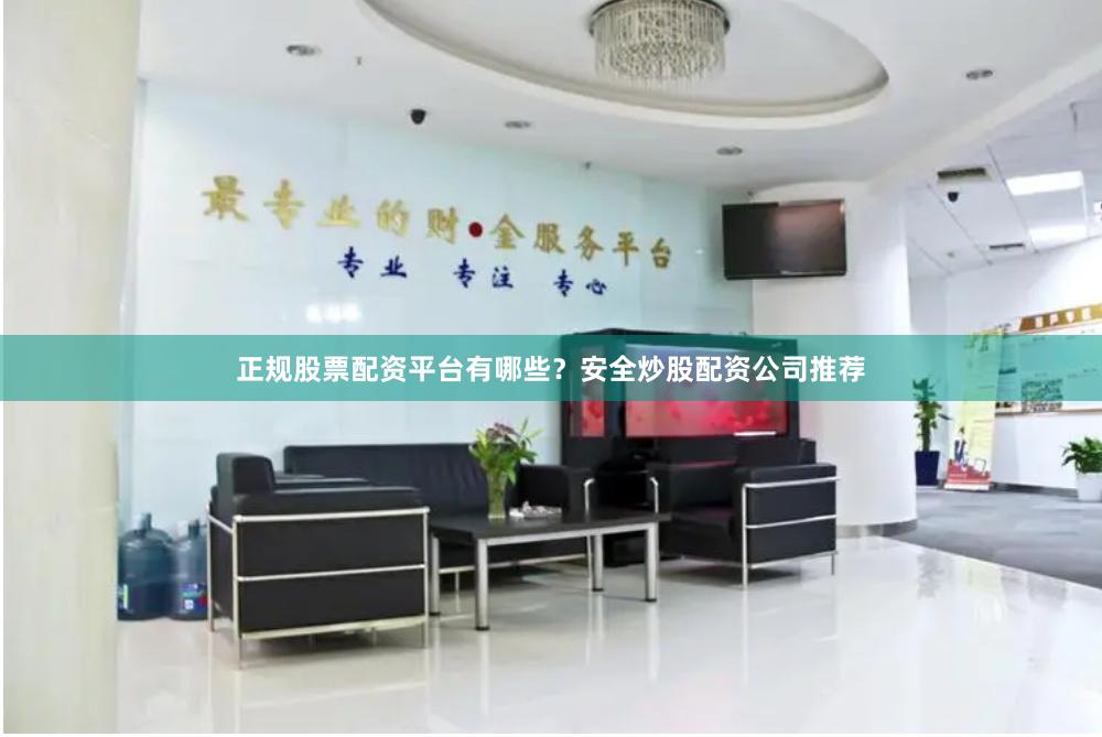 正规股票配资平台有哪些？安全炒股配资公司推荐