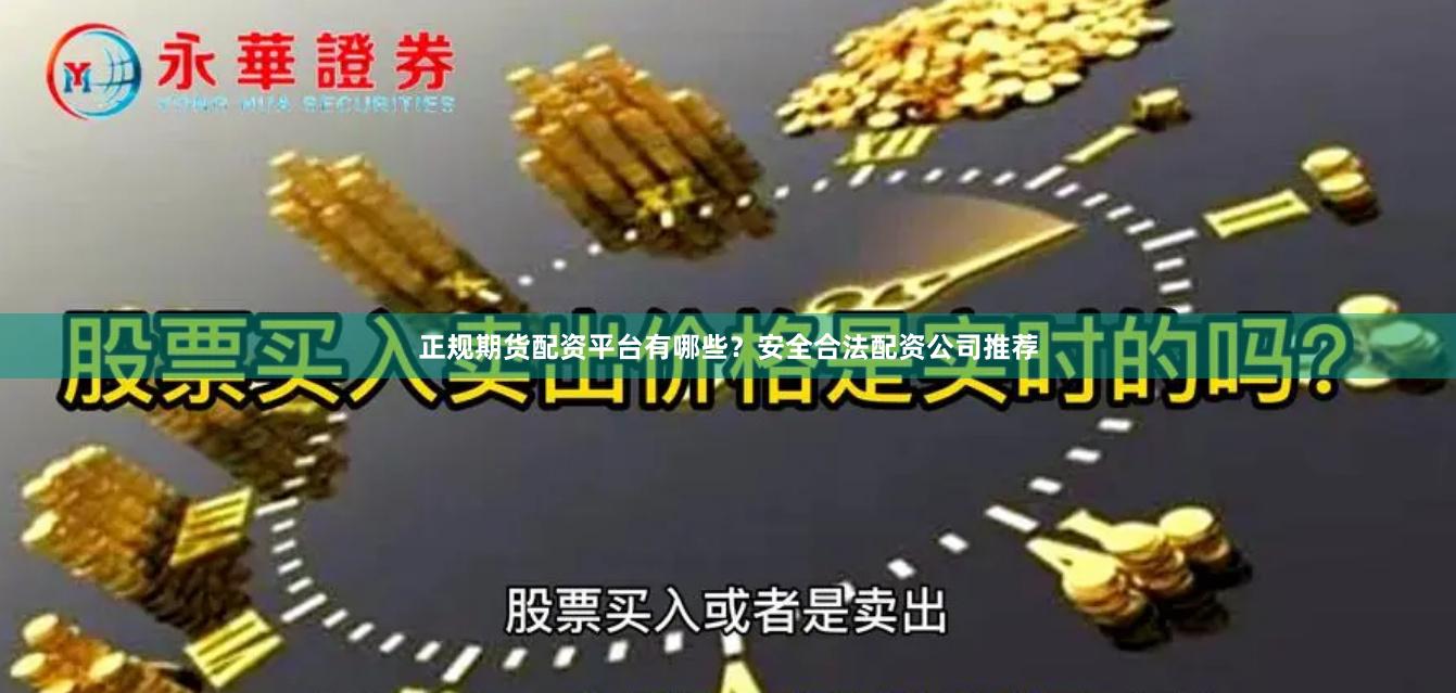 正规期货配资平台有哪些？安全合法配资公司推荐