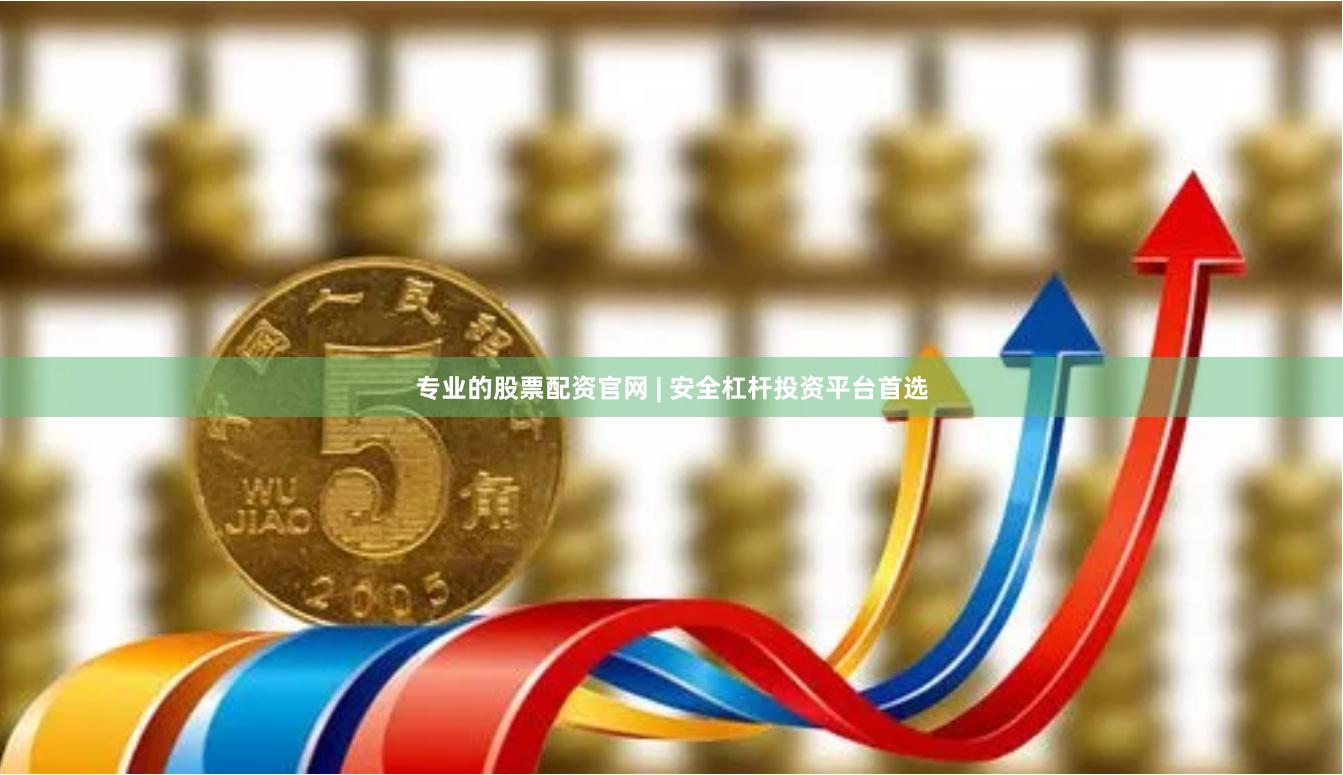专业的股票配资官网 | 安全杠杆投资平台首选