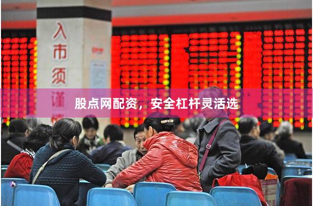 股点网配资，安全杠杆灵活选