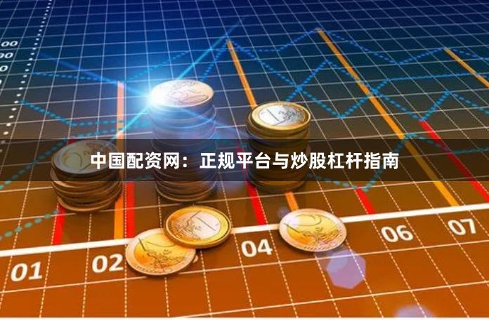中国配资网：正规平台与炒股杠杆指南