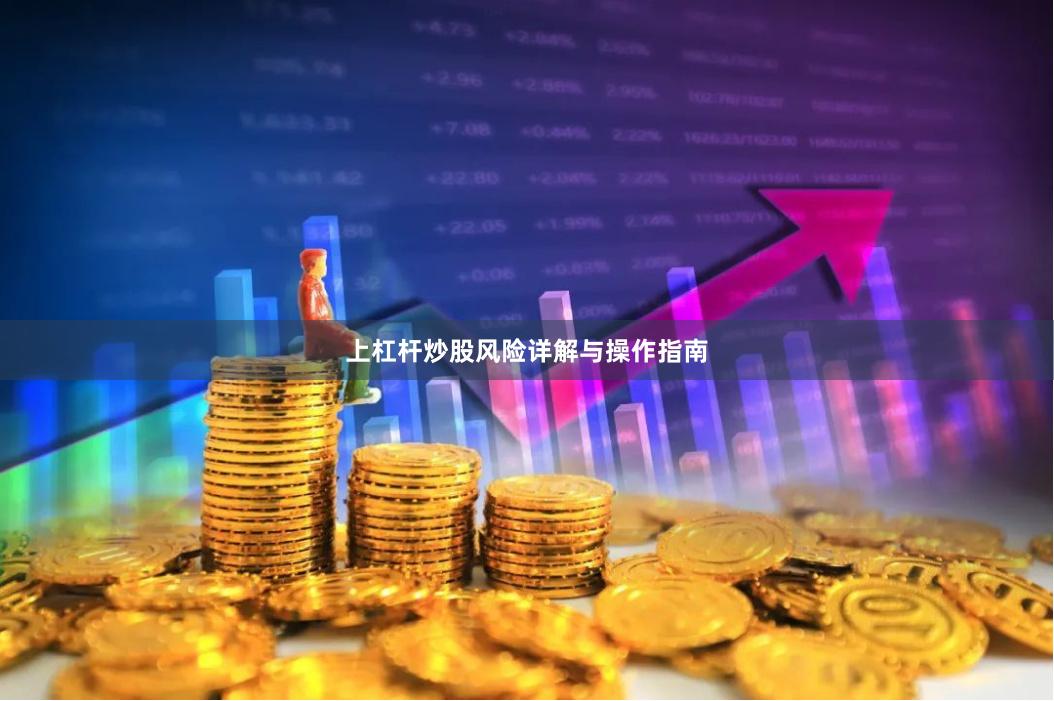 上杠杆炒股风险详解与操作指南