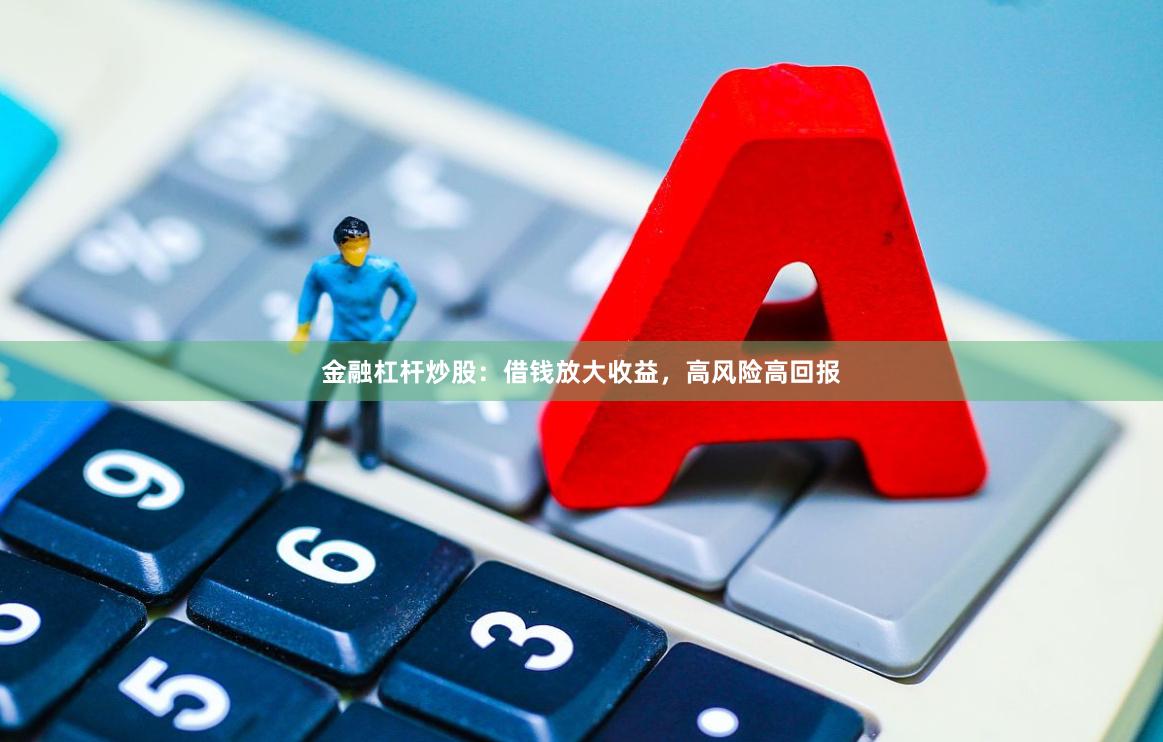 金融杠杆炒股：借钱放大收益，高风险高回报