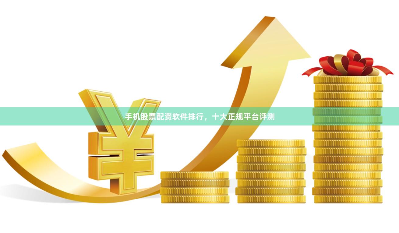 手机股票配资软件排行，十大正规平台评测