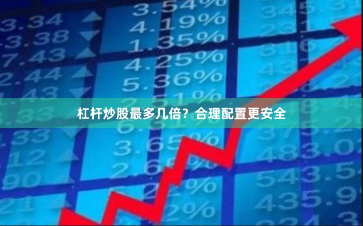 杠杆炒股最多几倍？合理配置更安全